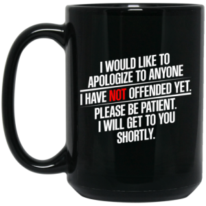 I Would Like To Apologize To Anyone I Have Not Offended Yet Mug 4