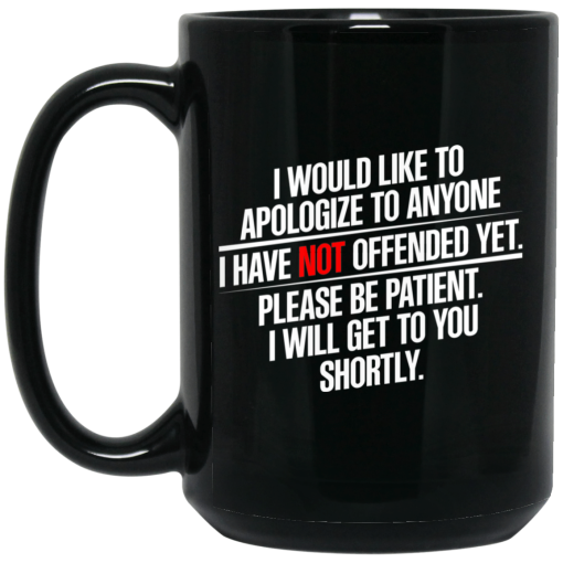 I Would Like To Apologize To Anyone I Have Not Offended Yet Mug I Would Like To Apologize To Anyone I Have Not Offended Yet Mug