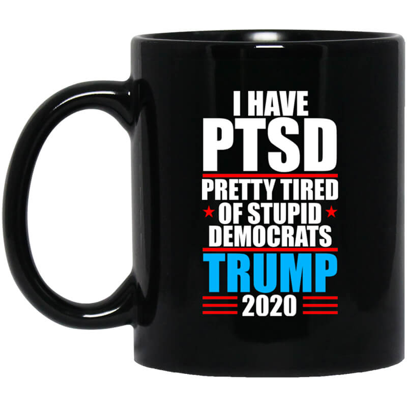 I have PTSD Pretty Tired Of Stupid Democrats Donald Trump 2020 Mug I have PTSD Pretty Tired Of Stupid Democrats Donald Trump 2020 Mug