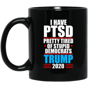 I have PTSD Pretty Tired Of Stupid Democrats Donald Trump 2020 Mug 3