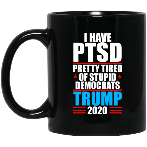 I have PTSD Pretty Tired Of Stupid Democrats Donald Trump 2020 Mug I have PTSD Pretty Tired Of Stupid Democrats Donald Trump 2020 Mug