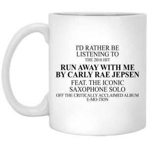 I’d Rather Be Listening To The 2016 Hit Run Away With Me By Carly Rae Jepsen Mug