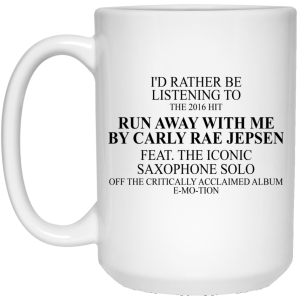 I’d Rather Be Listening To The 2016 Hit Run Away With Me By Carly Rae Jepsen Mug