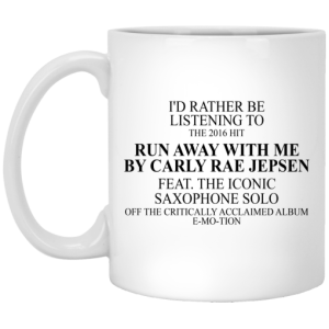 Id Rather Be Listening To The 2016 Hit Run Away With Me By Carly Rae Jepsen Mug 3