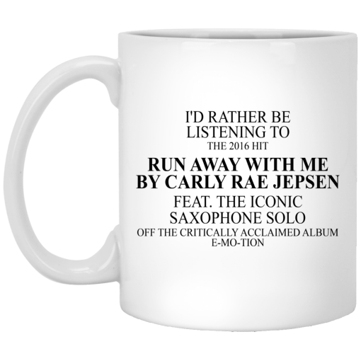 I'd Rather Be Listening To The 2016 Hit Run Away With Me By Carly Rae Jepsen Mug I'd Rather Be Listening To The 2016 Hit Run Away With Me By Carly Rae Jepsen Mug