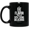 If Fat Means Flavor Then I’m Fucking Delicious Mug