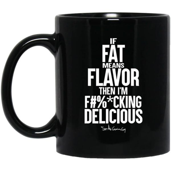 If Fat Means Flavor Then I’m Fucking Delicious Mug