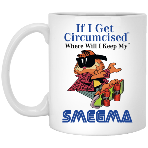 If I Get Circumcised Where Will I Keep My Smegma Mug If I Get Circumcised Where Will I Keep My Smegma Mug