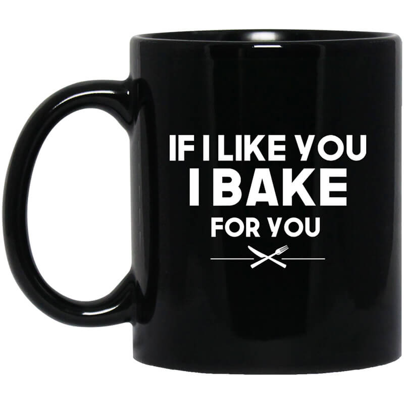 If I Like You I Bake For You Mug If I Like You I Bake For You Mug