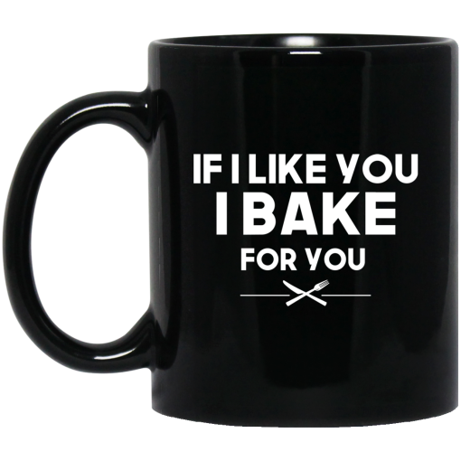 If I Like You I Bake For You Mug If I Like You I Bake For You Mug