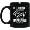 If It Doesn’t Require Beer It’s Not Happening Today Mug