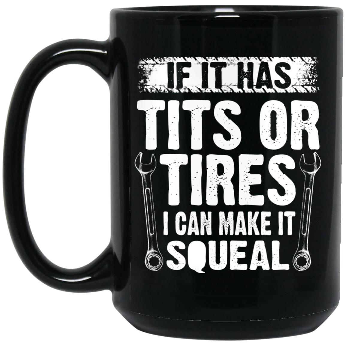 If It Has Tits Or Tires I Can Make It Squeal Mechanic Mug If It Has Tits Or Tires I Can Make It Squeal Mechanic Mug