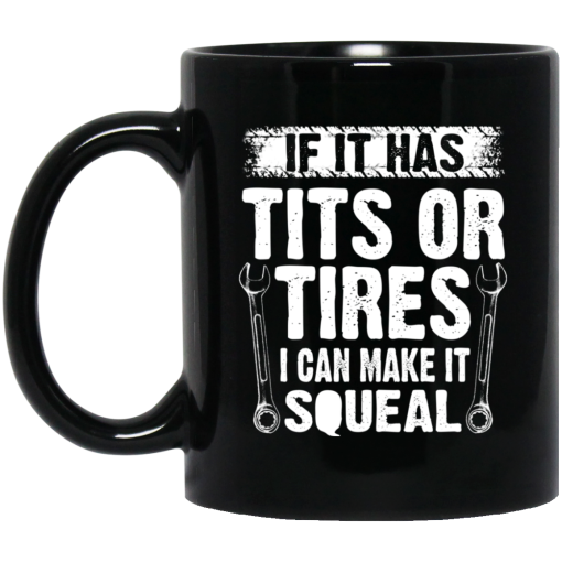 If It Has Tits Or Tires I Can Make It Squeal Mechanic Mug If It Has Tits Or Tires I Can Make It Squeal Mechanic Mug
