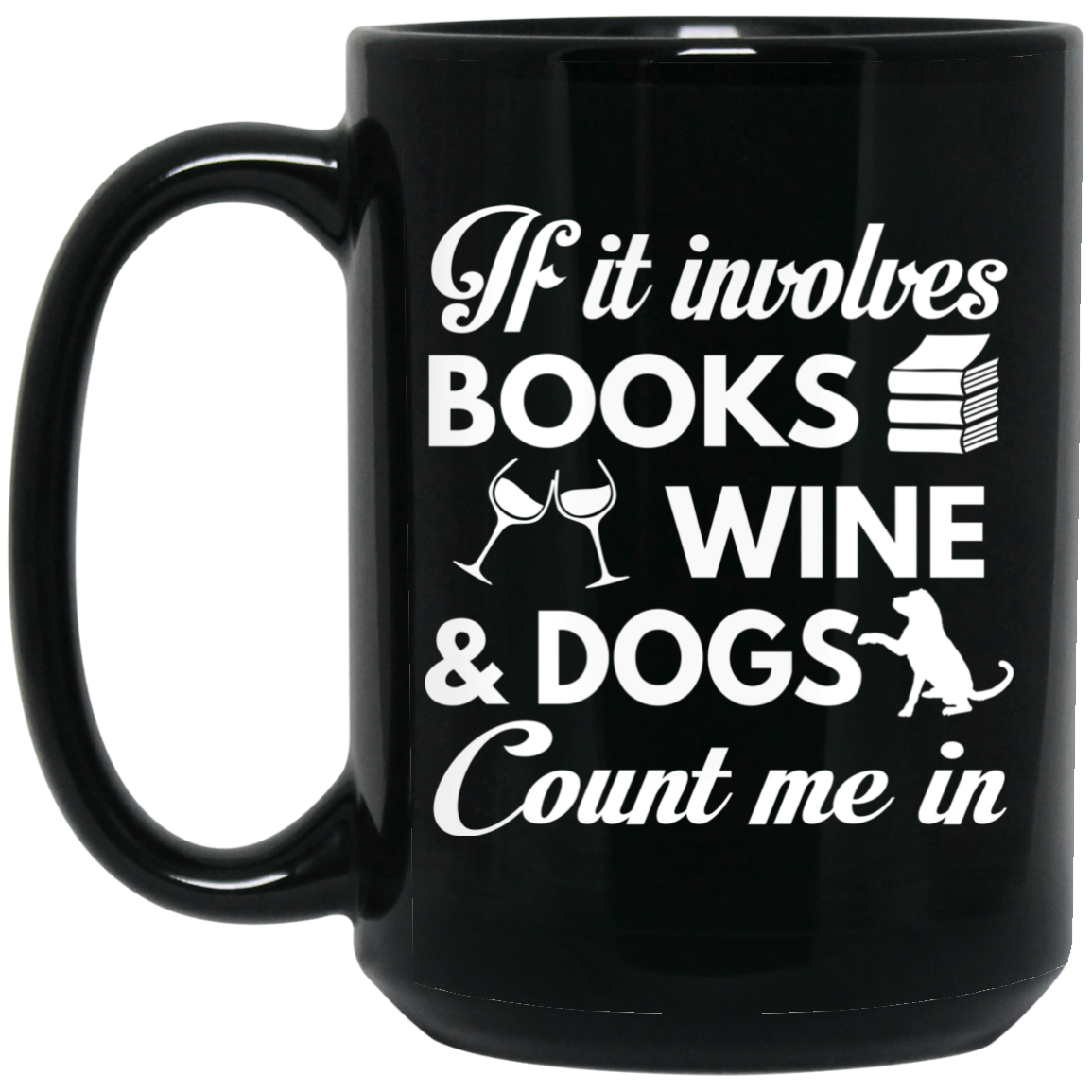 If It Involves Books Wine And Dogs Count Me In Mug If It Involves Books Wine And Dogs Count Me In Mug