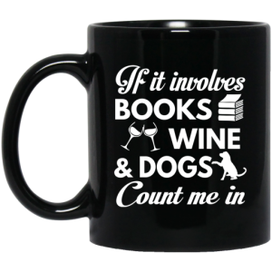 If It Involves Books Wine And Dogs Count Me In Mug 3