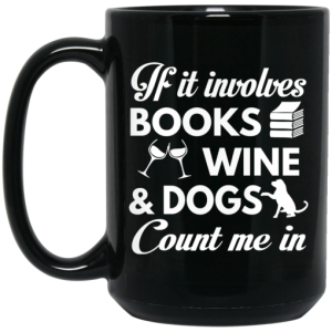 If It Involves Books Wine And Dogs Count Me In Mug 4