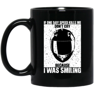 If One Day Speed Kills Me Dont Cry Because I Was Smiling Mug 3