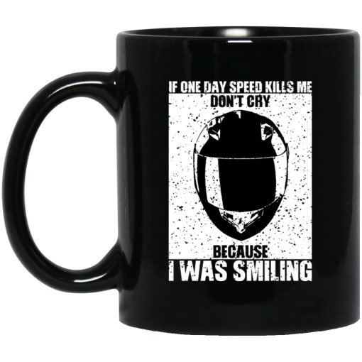 If One Day Speed Kills Me Don't Cry Because I Was Smiling Mug If One Day Speed Kills Me Don't Cry Because I Was Smiling Mug