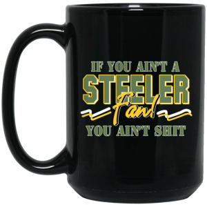 If You Ain’t A Steeler Fan You Ain’t Shit Mug
