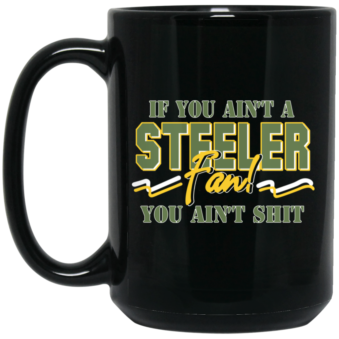 If You Ain't A Steeler Fan You Ain't Shit Mug If You Ain't A Steeler Fan You Ain't Shit Mug