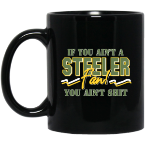 If You Aint A Steeler Fan You Aint Shit Mug 3