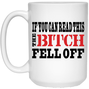 If You Can Read This The Bitch Fell Off Mug