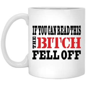If You Can Read This The Bitch Fell Off Mug 3