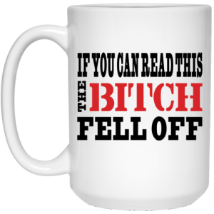 If You Can Read This The Bitch Fell Off Mug 4
