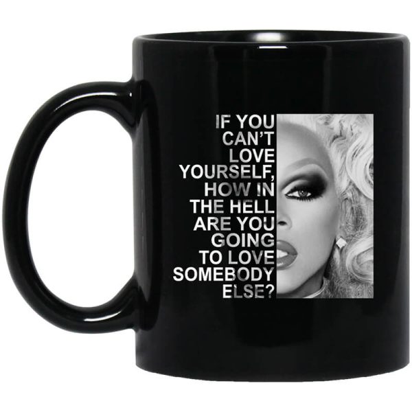 If You Can’t Love Yourself How In The Hell Are You Going To Love Somebody Else RuPaul Mug