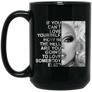 If You Can’t Love Yourself How In The Hell Are You Going To Love Somebody Else RuPaul Mug