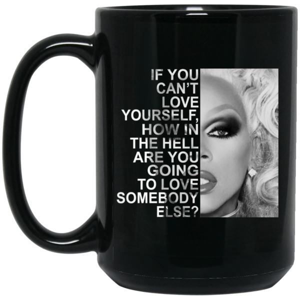 If You Can’t Love Yourself How In The Hell Are You Going To Love Somebody Else RuPaul Mug