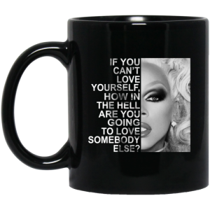 If You Cant Love Yourself How In The Hell Are You Going To Love Somebody Else RuPaul Mug 3