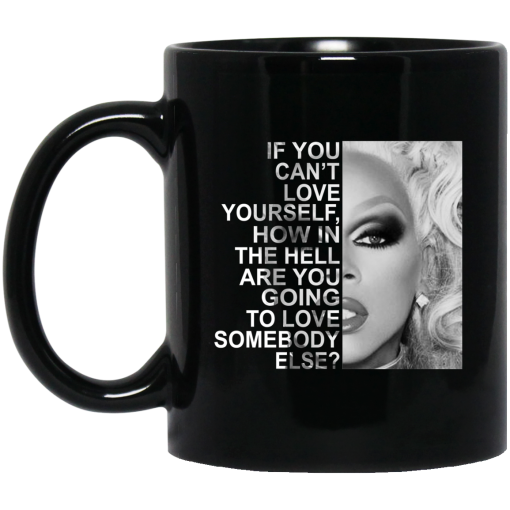 If You Can't Love Yourself How In The Hell Are You Going To Love Somebody Else RuPaul Mug If You Can't Love Yourself How In The Hell Are You Going To Love Somebody Else RuPaul Mug