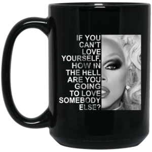 If You Cant Love Yourself How In The Hell Are You Going To Love Somebody Else RuPaul Mug 4