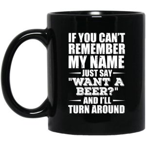 If You Can’t Remember My Name Just Say Want A Beer And I’ll Turn Around Mug