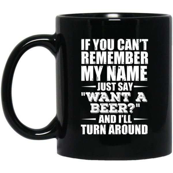 If You Can’t Remember My Name Just Say Want A Beer And I’ll Turn Around Mug