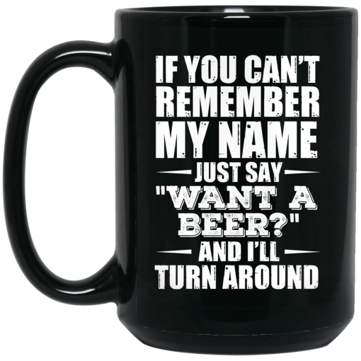 If You Can't Remember My Name Just Say Want A Beer And I'll Turn Around Mug If You Can't Remember My Name Just Say Want A Beer And I'll Turn Around Mug