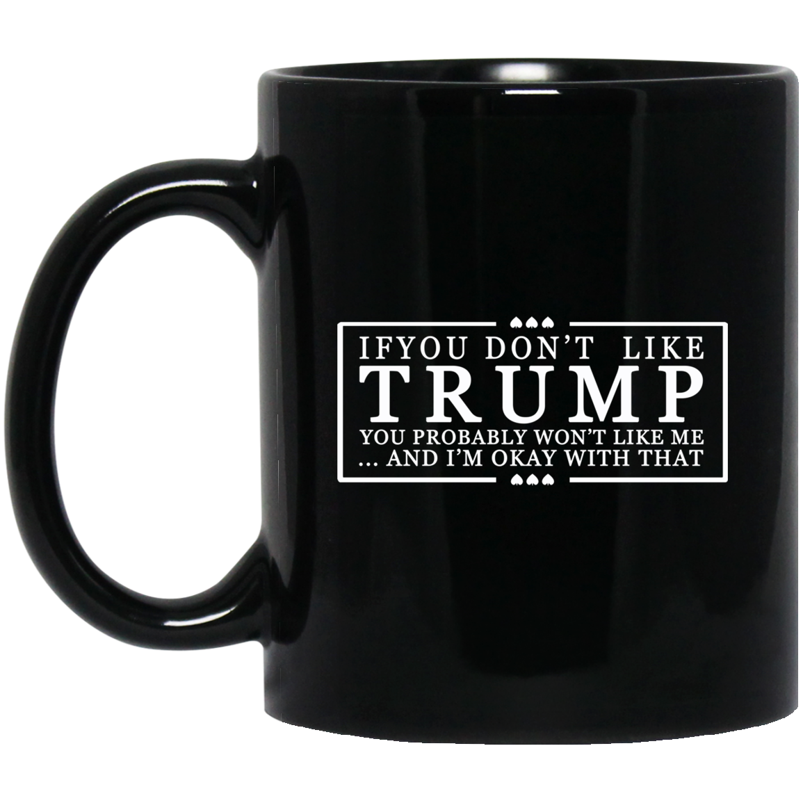 If You Don’t Like Trump You Probably Won’t Like Me And I’m Okay With That Black Mug If You Don’t Like Trump You Probably Won’t Like Me And I’m Okay With That Black Mug
