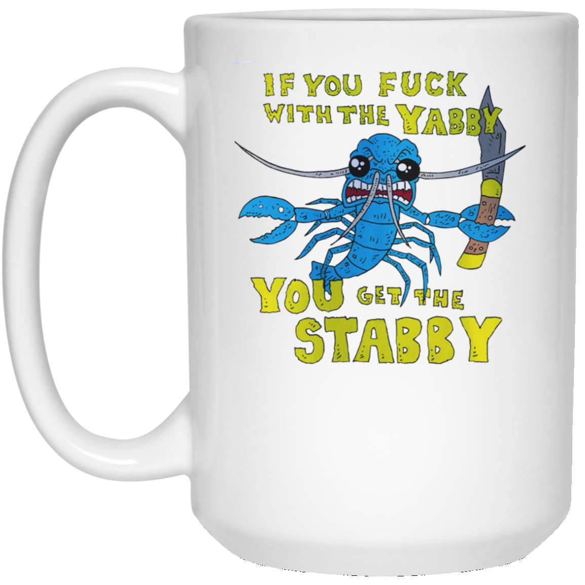 If You Fuck With The Yabby You Get The Stabby White Mug If You Fuck With The Yabby You Get The Stabby White Mug