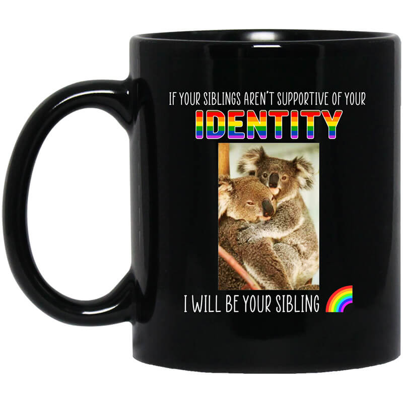 If Your Siblings Aren't Supportive Of Identity I Will Be Your Sibling LGBT Pride Mug If Your Siblings Aren't Supportive Of Identity I Will Be Your Sibling LGBT Pride Mug