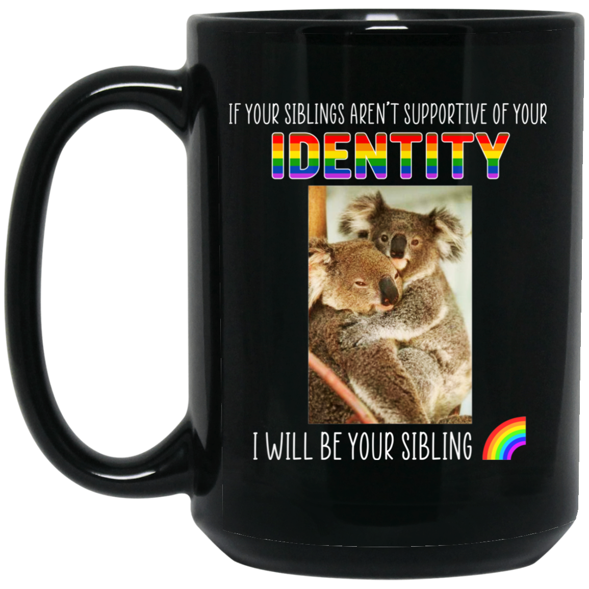 If Your Siblings Aren't Supportive Of Identity I Will Be Your Sibling LGBT Pride Mug If Your Siblings Aren't Supportive Of Identity I Will Be Your Sibling LGBT Pride Mug