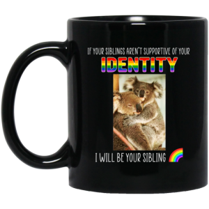 If Your Siblings Arent Supportive Of Identity I Will Be Your Sibling LGBT Pride Mug 3