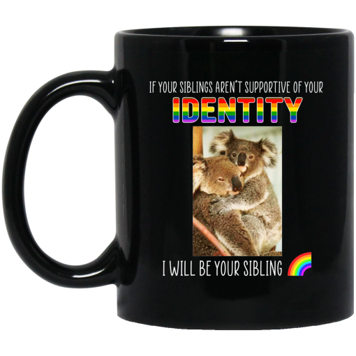 If Your Siblings Aren't Supportive Of Identity I Will Be Your Sibling LGBT Pride Mug If Your Siblings Aren't Supportive Of Identity I Will Be Your Sibling LGBT Pride Mug