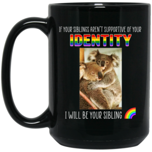 If Your Siblings Arent Supportive Of Identity I Will Be Your Sibling LGBT Pride Mug 4