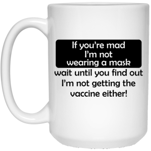 If You’re Mad I’m Not Wearing A Mask I’m Not Getting The Vaccine Either Mug