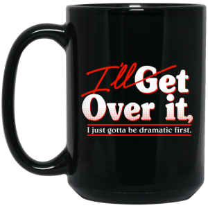 I’ll Get Over It I Just Gotta Be Dramatic First Mug