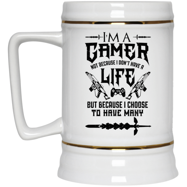 I’m A Gamer Not Because I Don’t Have A Life But Because I Choose To Have Many 11 15 oz Mug