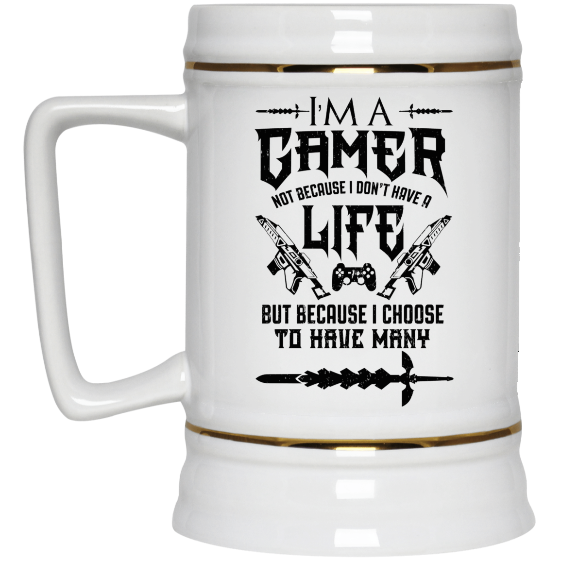 I'm A Gamer Not Because I Don't Have A Life But Because I Choose To Have Many 11 15 oz Mug I'm A Gamer Not Because I Don't Have A Life But Because I Choose To Have Many 11 15 oz Mug