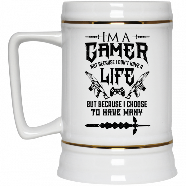 I'm A Gamer Not Because I Don't Have A Life But Because I Choose To Have Many 11 15 oz Mug I'm A Gamer Not Because I Don't Have A Life But Because I Choose To Have Many 11 15 oz Mug