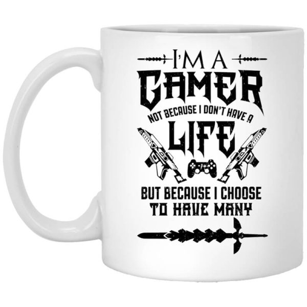 I’m A Gamer Not Because I Don’t Have A Life But Because I Choose To Have Many Mug